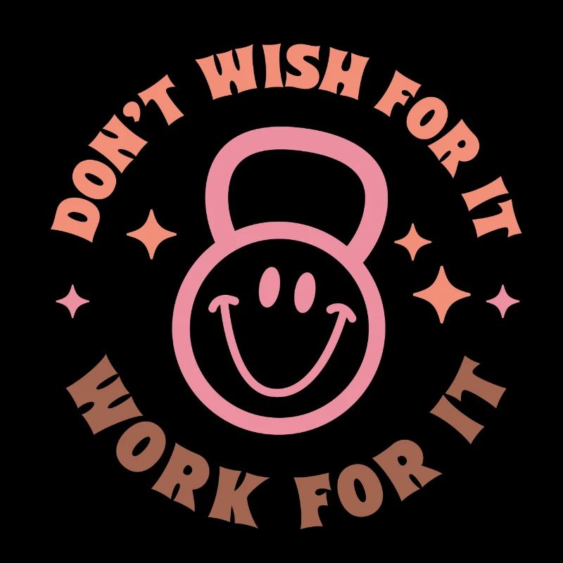 Don ́t Wish for it Work for it