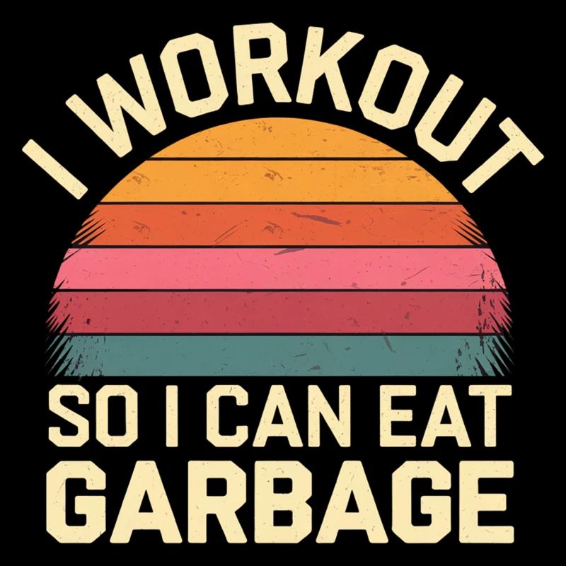 I Workout So I Can Eat Garbage 7