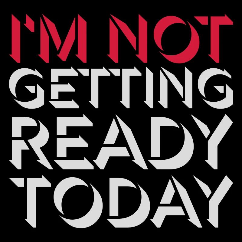 not getting ready today