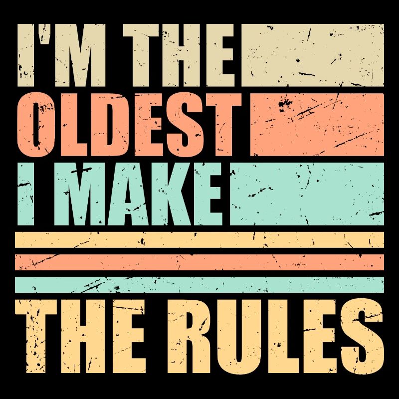 I'm The Oldest I Make The Rules Sibling Joke