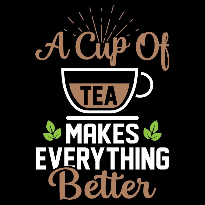 A Cup Of Tea Makes Everything Better Tea Drinker
