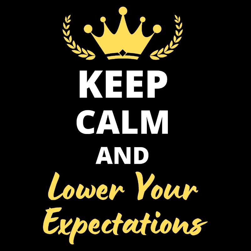 “Keep Calm and Lower Your Expectations” - Sarcasme