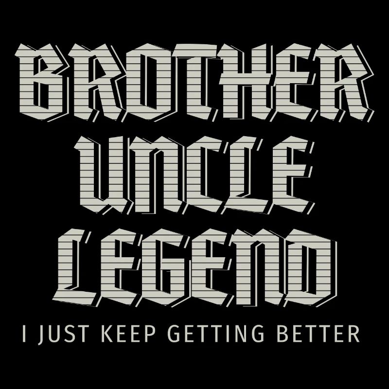 Brother Uncle Legend I Just Keep Getting Better