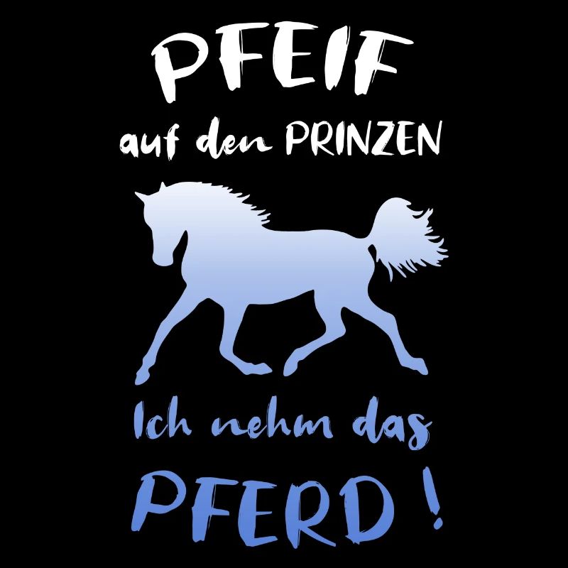 Pfeif auf den Prinzen Ich nehm das Pferd Spruch