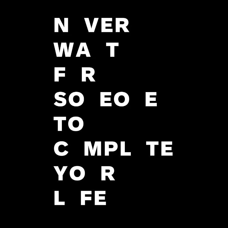 Never wait for someone