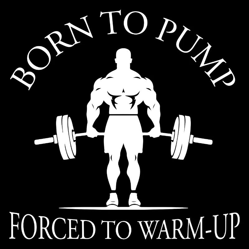 Born To Pump - Forcé de s’échauffer Gym Musculation