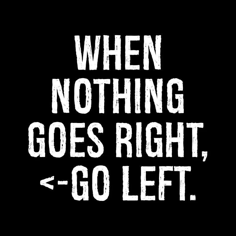 when nothing goes right go left funny shirt