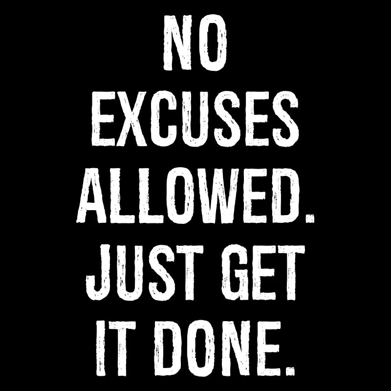 no excuses allowed just get it done