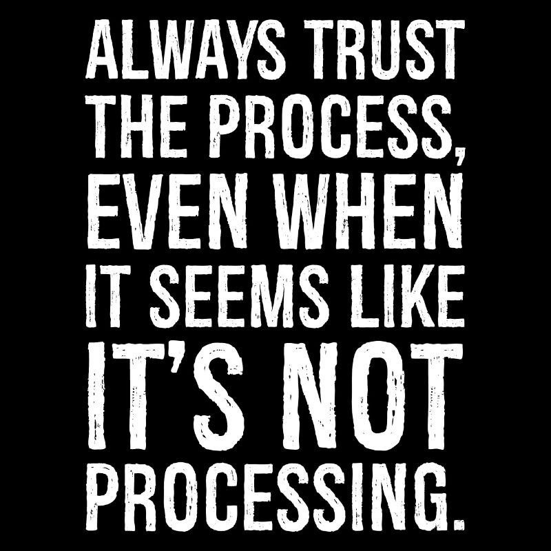Always trust the process even when it seems