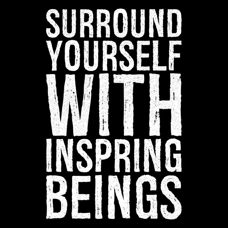 surround yourself with inspiring beings