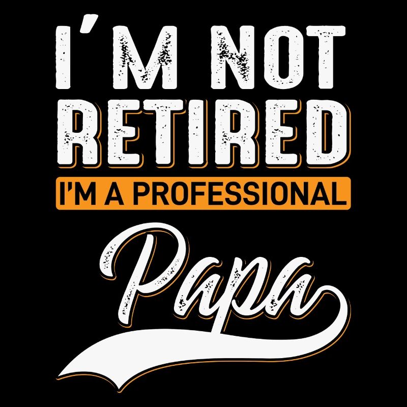 Retired dad? No – Profession: Dad! | Funny