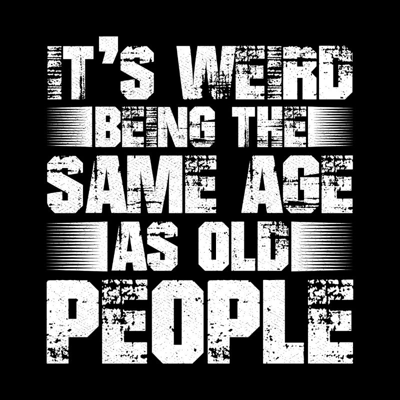 It's weird being the same age as old people