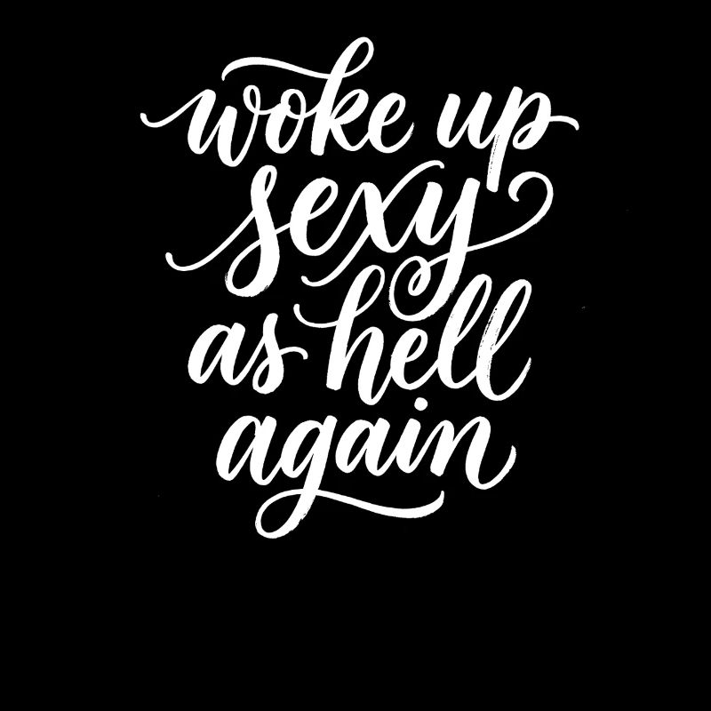 Woke up sexy as hell again – Funny, s
