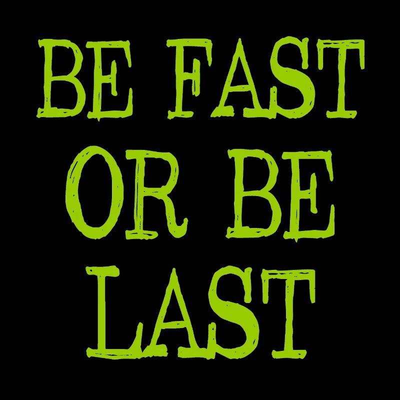 Be fast or be last - Sei schnell oder sei Letzter