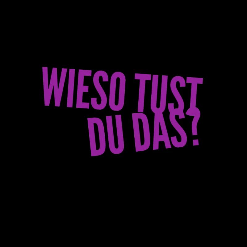 weshalb tust du das?