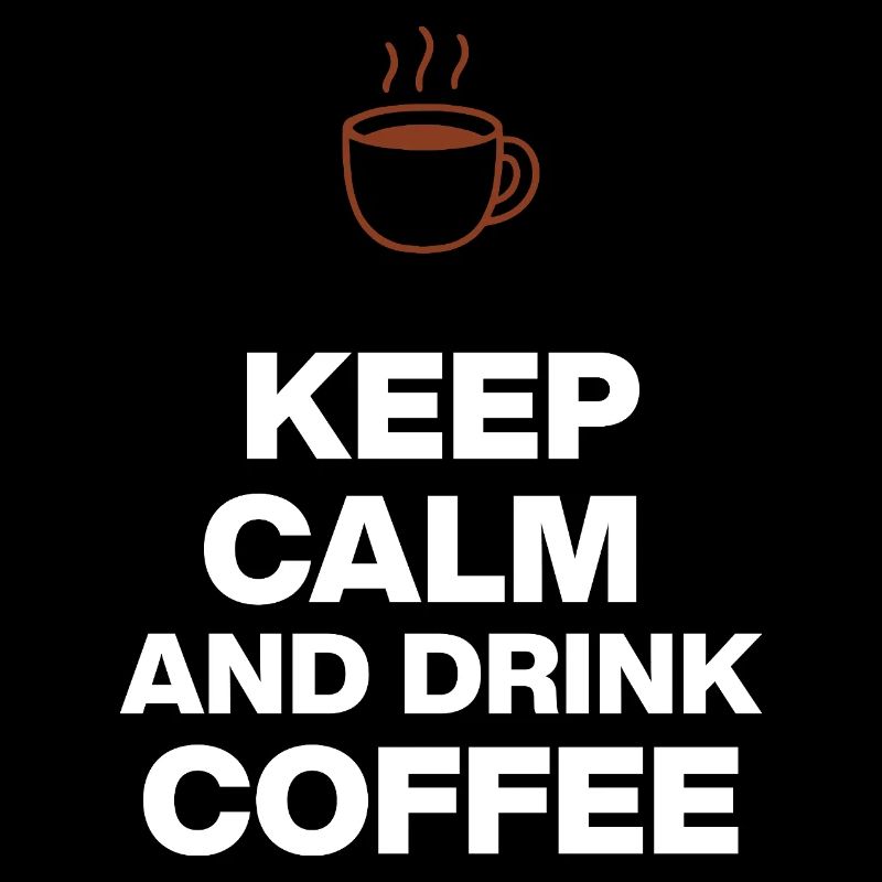 KEEP CALM AND DRINK COFFEE, NOTHING WORKS WITHOUT COFFEE