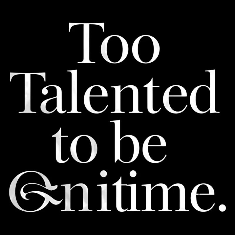 Too Talented to Be Infinite