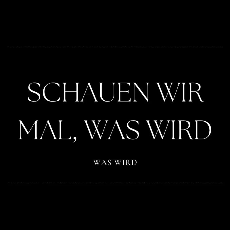 Schauen wir mal was wird - was wird