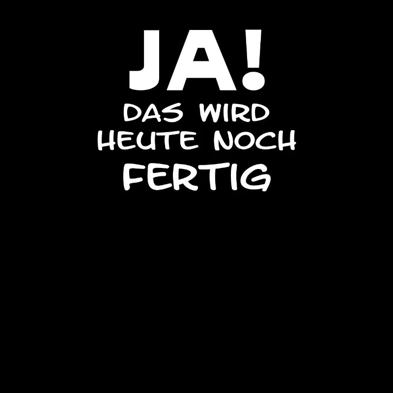 Ja es wird heute noch fertig lustiger Spruch