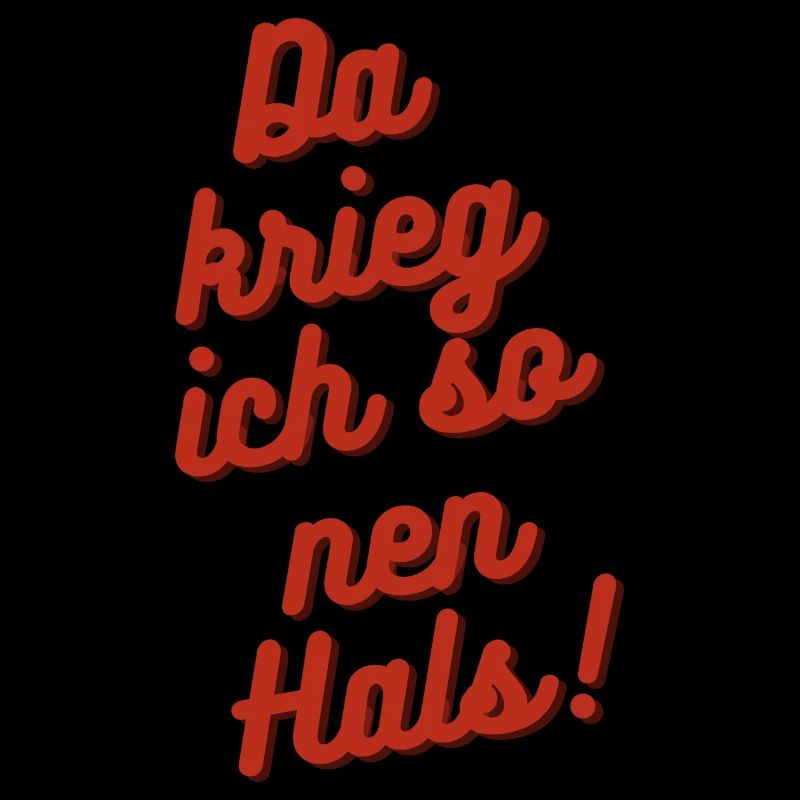 Da krieg ich so nen Hals!