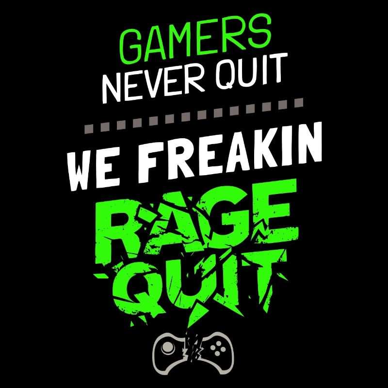 Gamers Never Quit - We Freakin Rage Quit