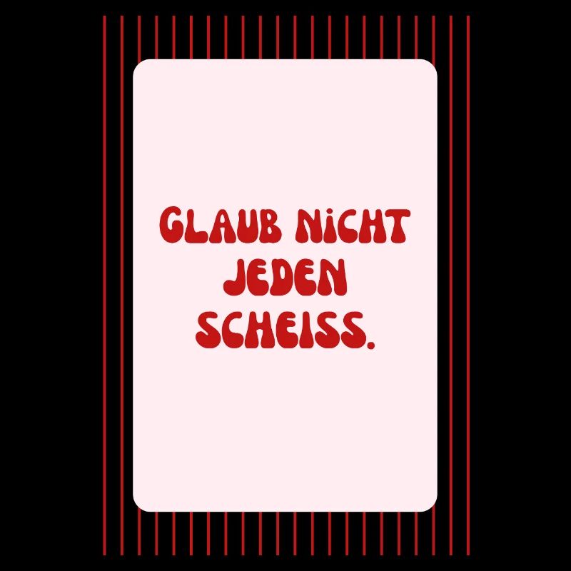 Glaub Nicht Jeden Scheiß Spruch