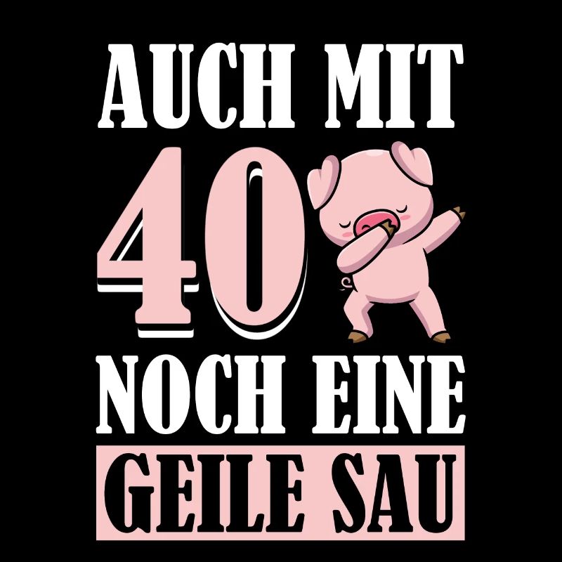 Auch Mit 40 Noch Eine Geile Sau Schwein 40th