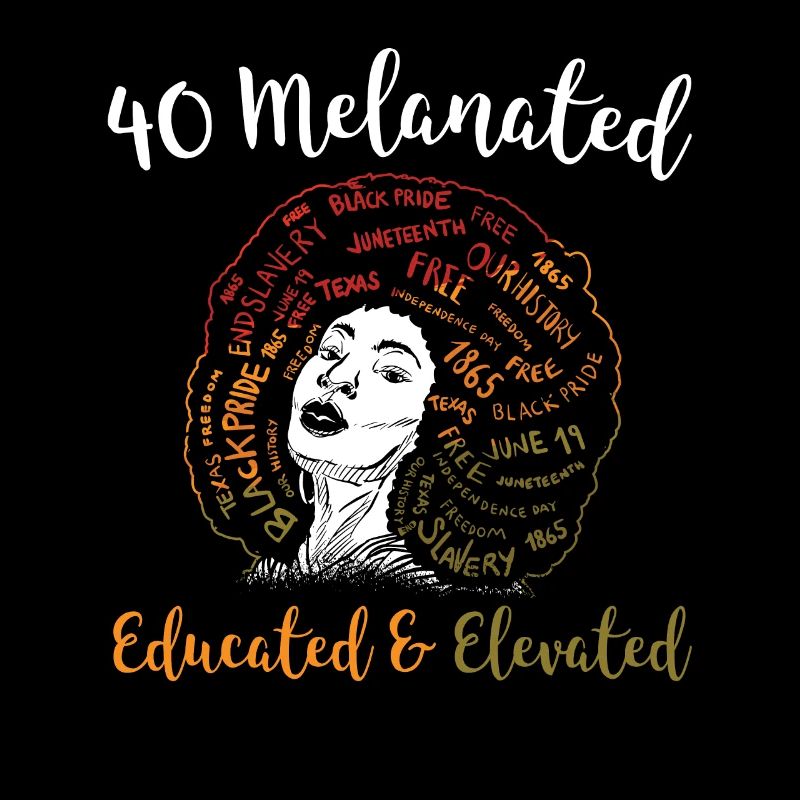 40 Melanated Educated Elevated Juneteenth
