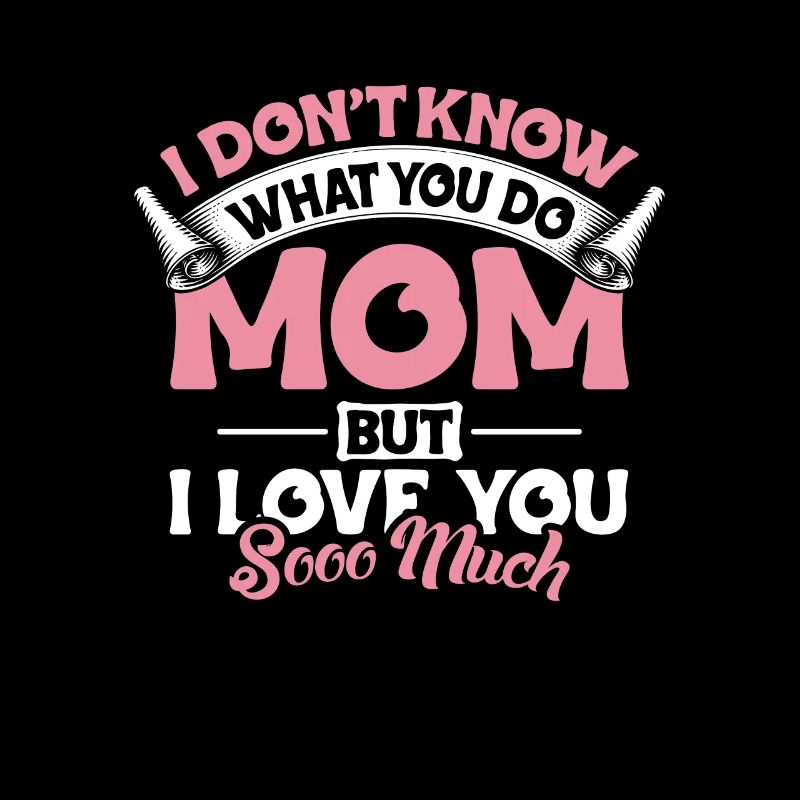 Je ne sais pas ce que tu fais maman je t’aime tellement