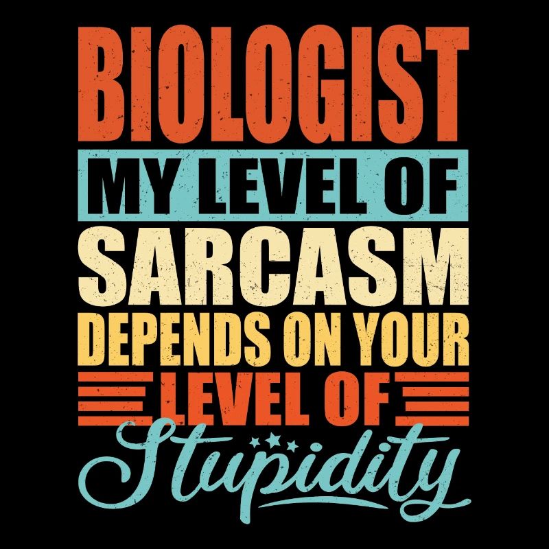 Biologist sarcasm Funny biologist