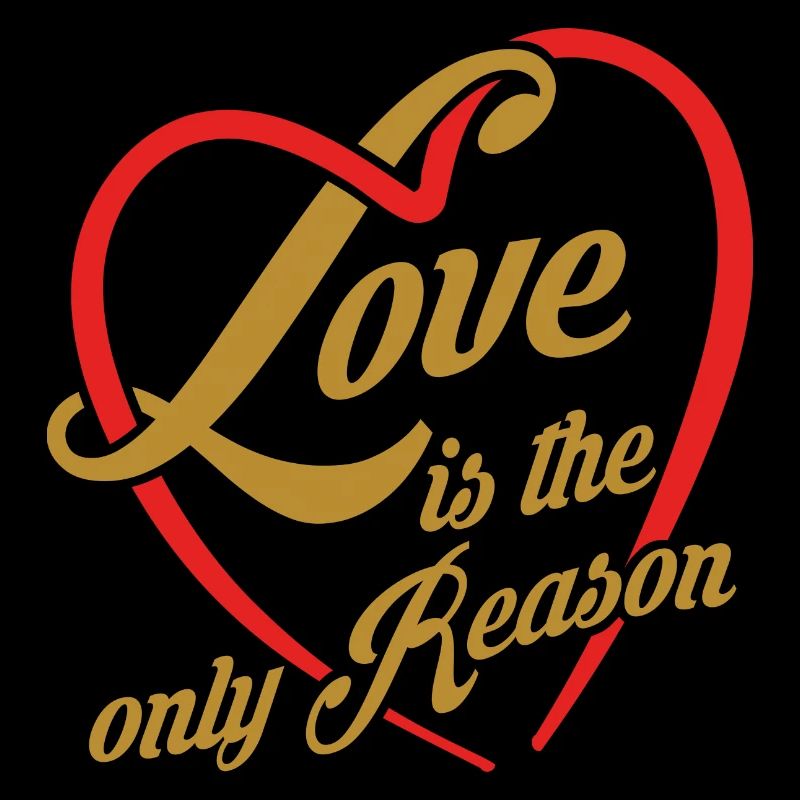 Love is the only reason - love is everything