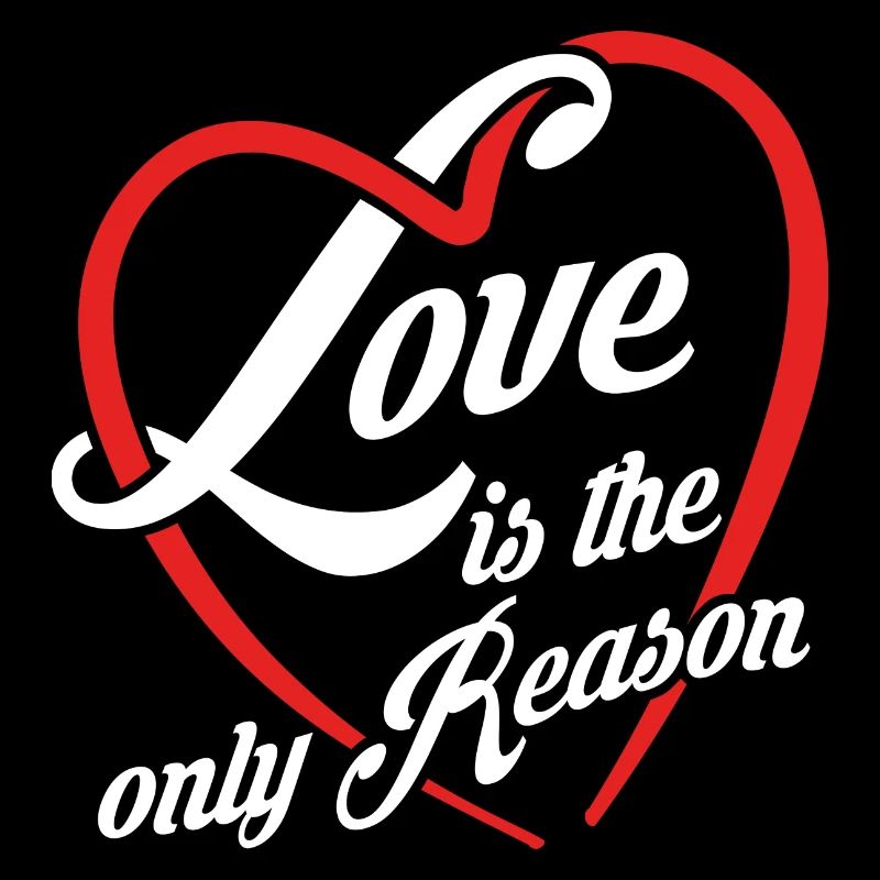 Love is the only reason - love is everything