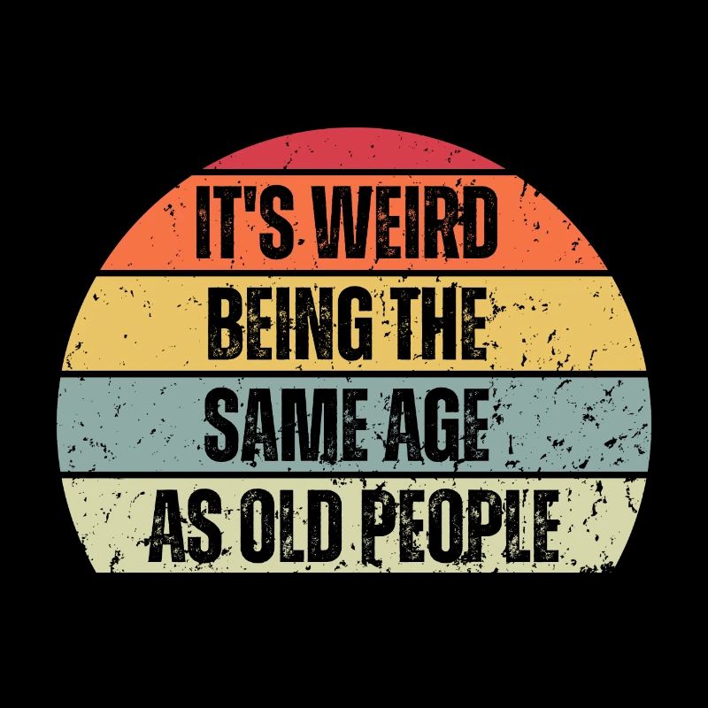 Its Weird Being the Same Age as Old People