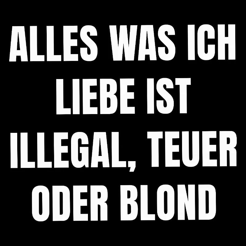 Alles was ich Liebe Ist Illegal, Teuer Oder Blond