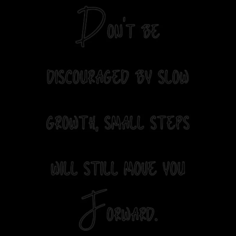 Don't be discouraged by slow growth, small steps