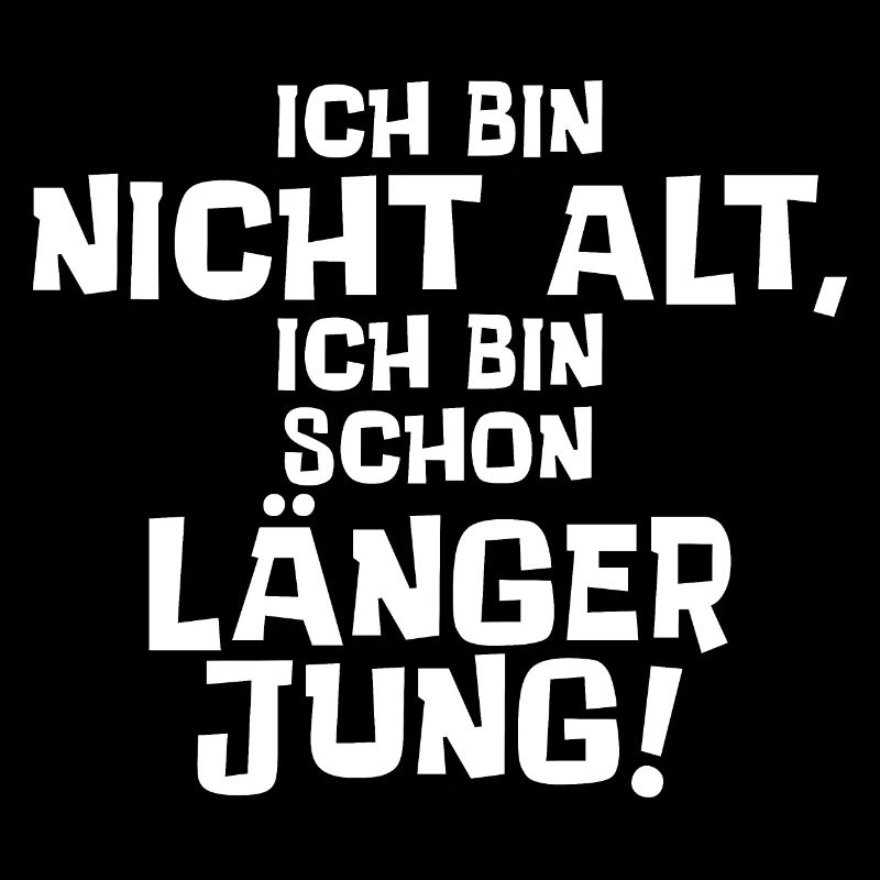Ich bin nicht alt, ich bin schon länger jung.