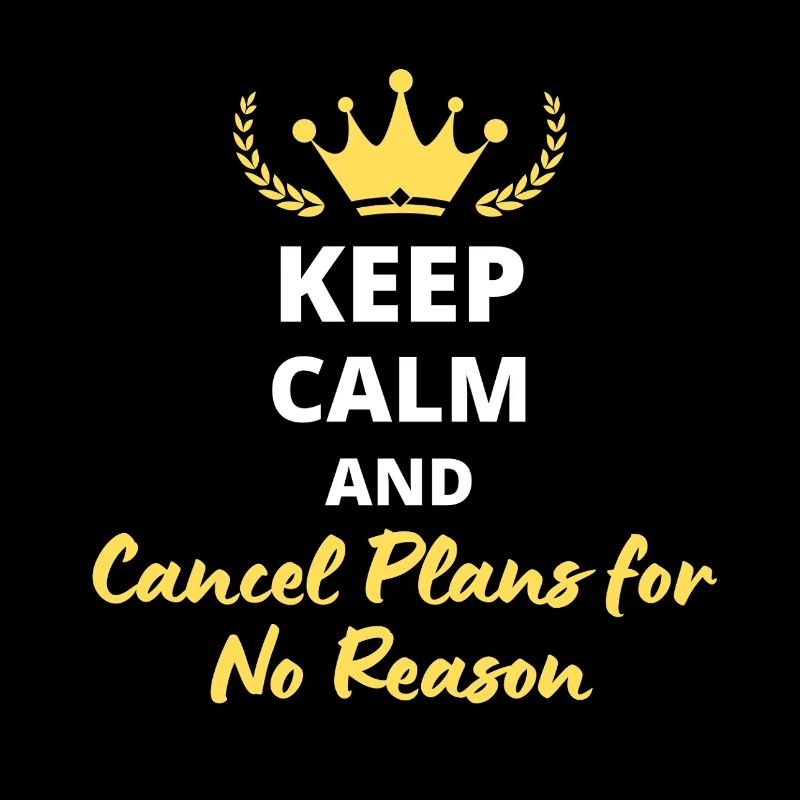 Keep Calm and Cancel Plans for No Reason