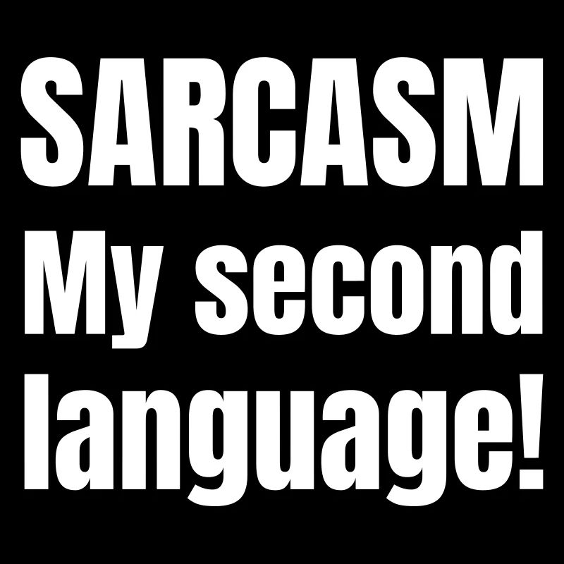 Sarcasm my second language
