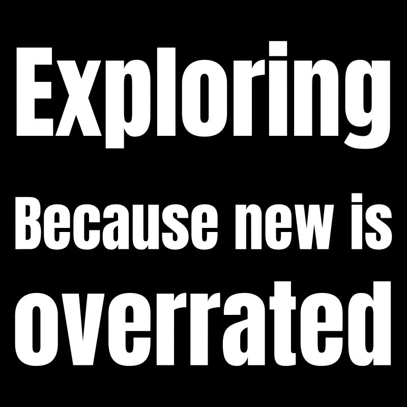 Exploring because new is overrated