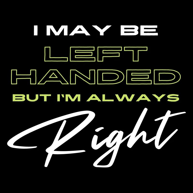 I May Be Left Handed But I'm Always Right