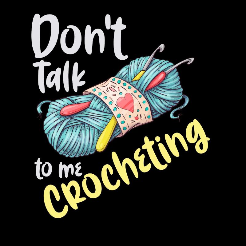 Don't talk to me crocheting Don't talk about crocheting fun