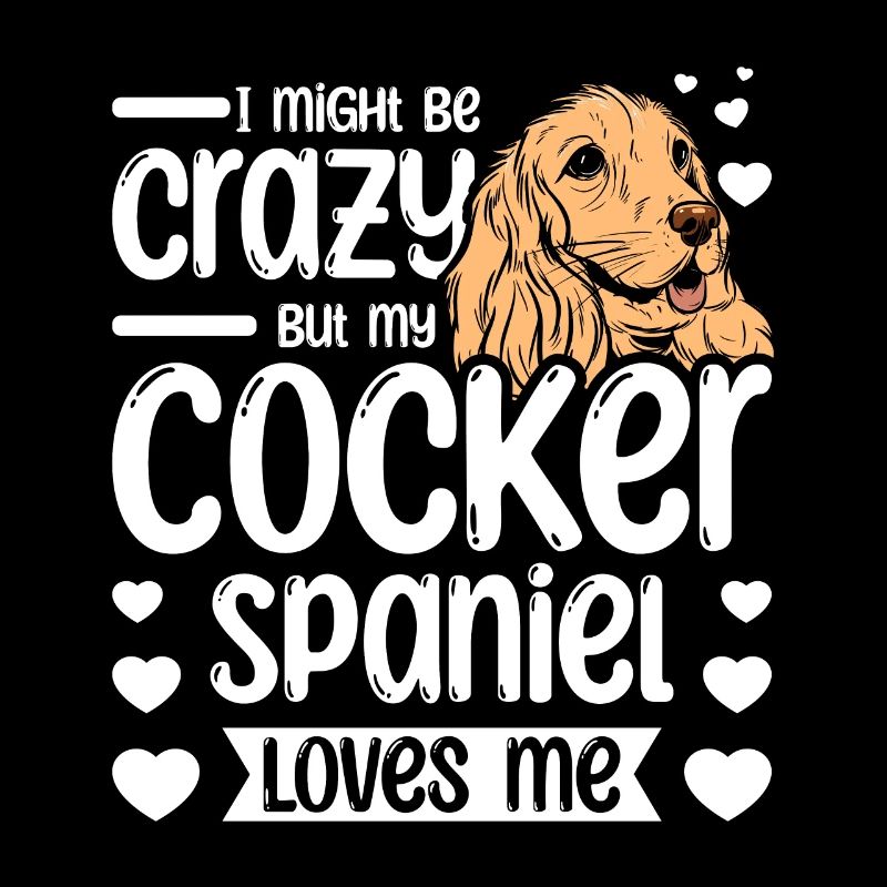 I might be crazy but my cocker spaniel loves me