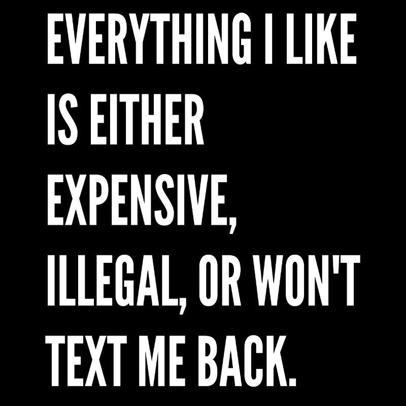 Everything I like is either expensive illegal