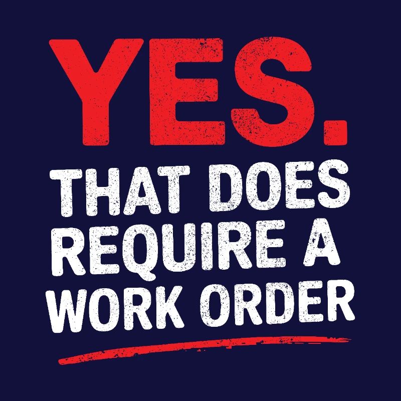 Yes That Does Require A Work Order IT Office Humor