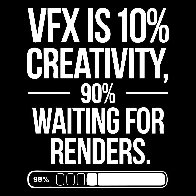 VFX is 10% creativity and 90% waiting for render