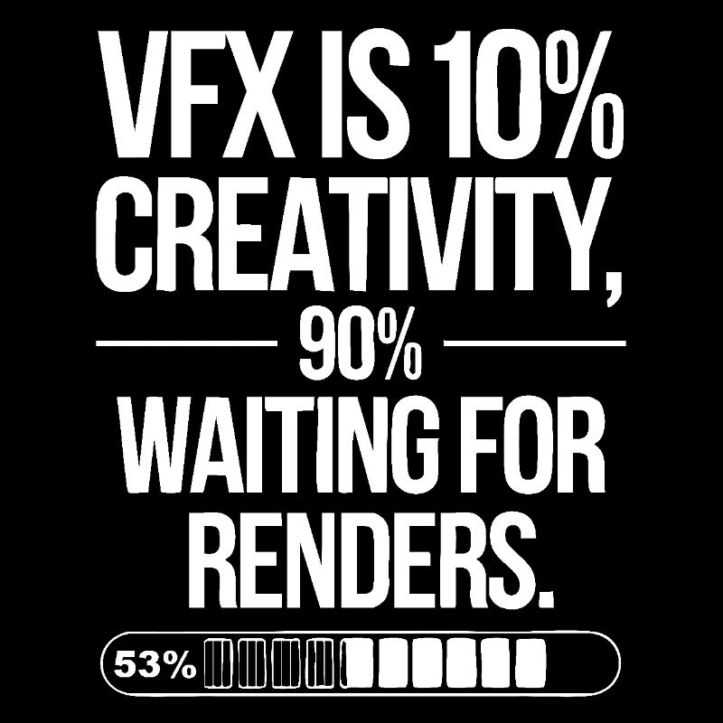 VFX is 10% creativity and 90% waiting for render