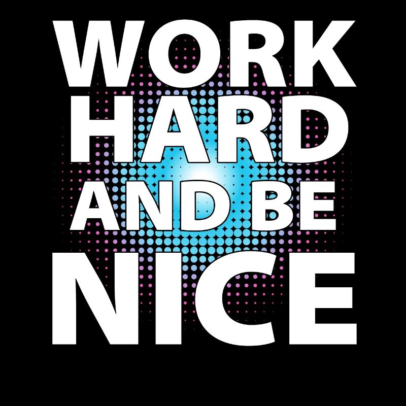 Work hard and be nice