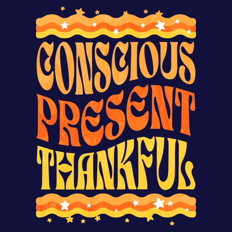 Conscious, present, grateful