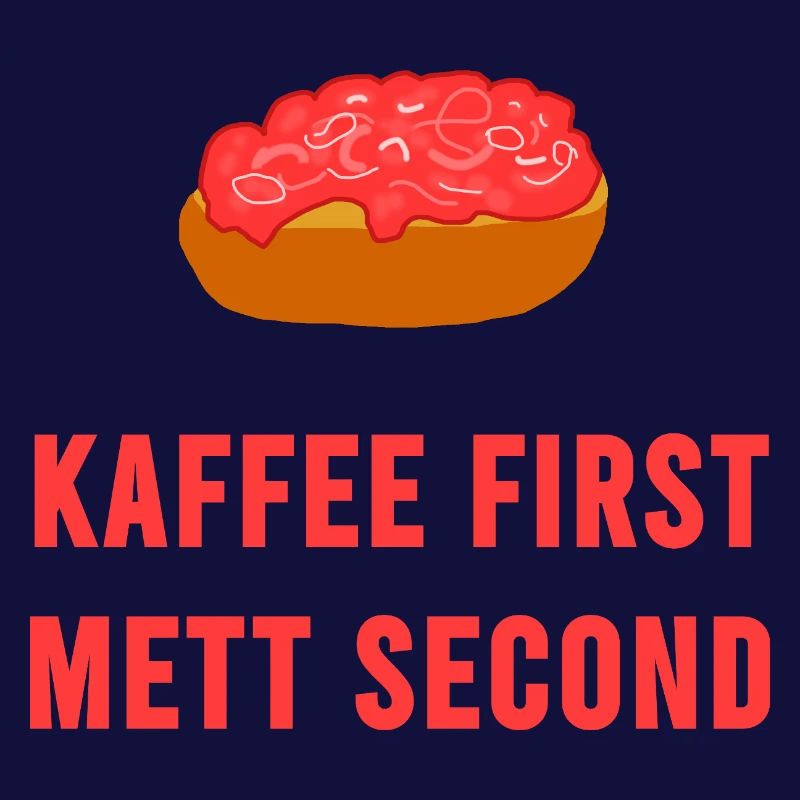 Coffee first Mett second Breakfast Mettbrötchen