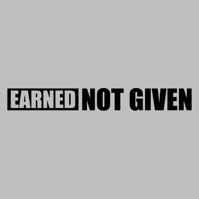 Earned Not Given